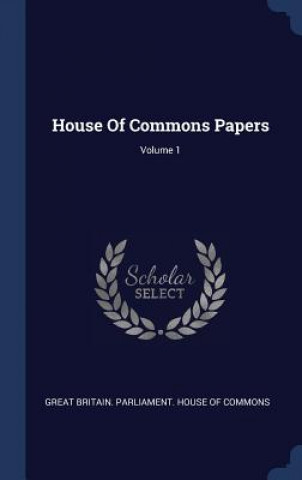 Könyv HOUSE OF COMMONS PAPERS; VOLUME 1 GREAT BRITAIN. PARLI