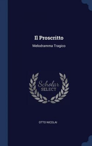 Kniha IL PROSCRITTO: MELODRAMMA TRAGICO OTTO NICOLAI