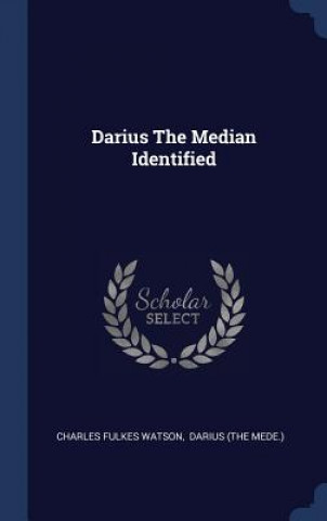 Kniha DARIUS THE MEDIAN IDENTIFIED CHARLES FULK WATSON