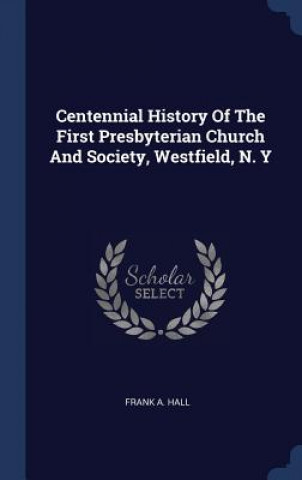 Knjiga CENTENNIAL HISTORY OF THE FIRST PRESBYTE FRANK A. HALL