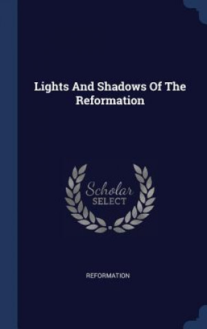 Könyv LIGHTS AND SHADOWS OF THE REFORMATION REFORMATION