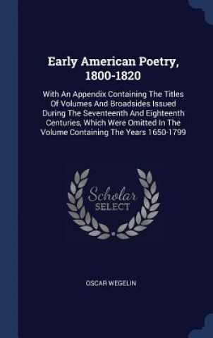 Könyv EARLY AMERICAN POETRY, 1800-1820: WITH A OSCAR WEGELIN
