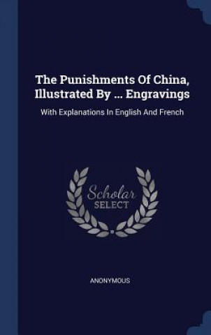 Kniha THE PUNISHMENTS OF CHINA, ILLUSTRATED BY Anonymous