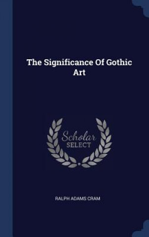 Książka THE SIGNIFICANCE OF GOTHIC ART RALPH ADAMS CRAM