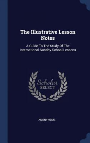 Carte THE ILLUSTRATIVE LESSON NOTES: A GUIDE T Anonymous