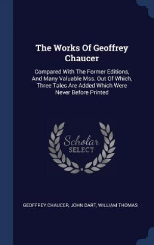 Kniha THE WORKS OF GEOFFREY CHAUCER: COMPARED Geoffrey Chaucer