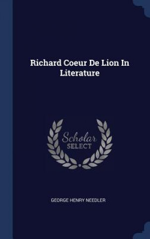 Carte RICHARD COEUR DE LION IN LITERATURE GEORGE HENR NEEDLER