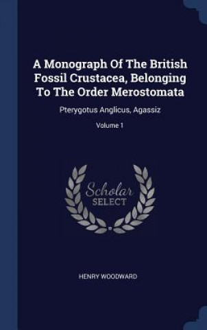 Carte A MONOGRAPH OF THE BRITISH FOSSIL CRUSTA HENRY WOODWARD