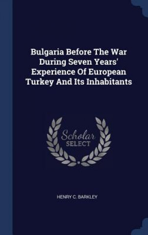 Kniha BULGARIA BEFORE THE WAR DURING SEVEN YEA HENRY C. BARKLEY
