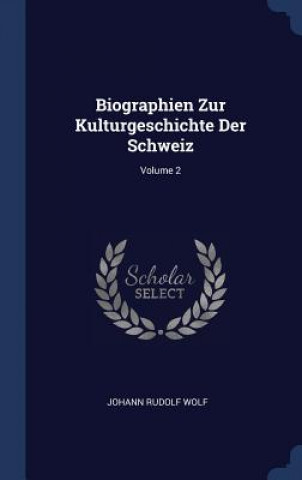 Kniha BIOGRAPHIEN ZUR KULTURGESCHICHTE DER SCH JOHANN RUDOLF WOLF