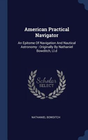 Kniha AMERICAN PRACTICAL NAVIGATOR: AN EPITOME NATHANIEL BOWDITCH