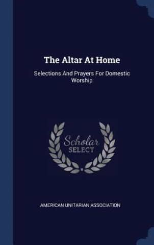 Kniha THE ALTAR AT HOME: SELECTIONS AND PRAYER AMERICA ASSOCIATION