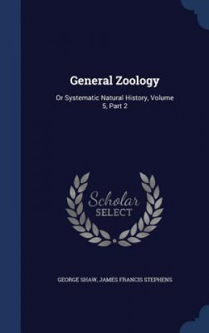 Carte GENERAL ZOOLOGY: OR SYSTEMATIC NATURAL H GEORGE SHAW