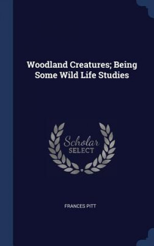 Könyv WOODLAND CREATURES; BEING SOME WILD LIFE FRANCES PITT