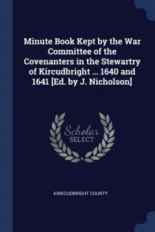 Carte MINUTE BOOK KEPT BY THE WAR COMMITTEE OF KIRKCUDBRIGHT COUNTY