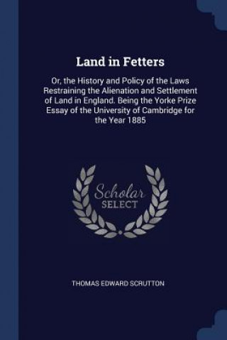 Könyv LAND IN FETTERS: OR, THE HISTORY AND POL THOMAS EDW SCRUTTON