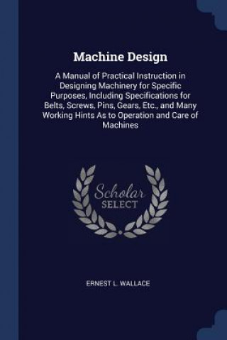 Könyv MACHINE DESIGN: A MANUAL OF PRACTICAL IN ERNEST L. WALLACE