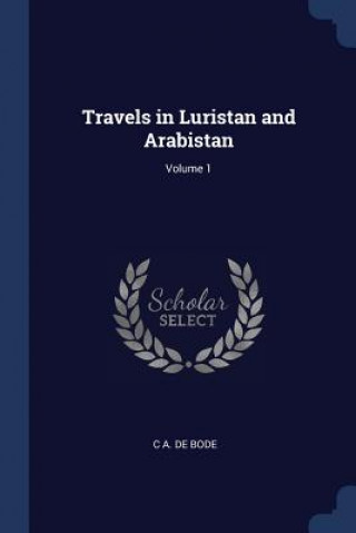Könyv TRAVELS IN LURISTAN AND ARABISTAN; VOLUM C A. DE BODE