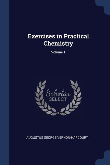 Carte EXERCISES IN PRACTICAL CHEMISTRY; VOLUME AUG VERNON-HARCOURT