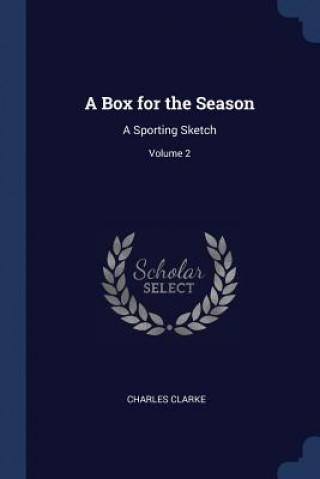 Kniha A BOX FOR THE SEASON: A SPORTING SKETCH; Charles Clarke