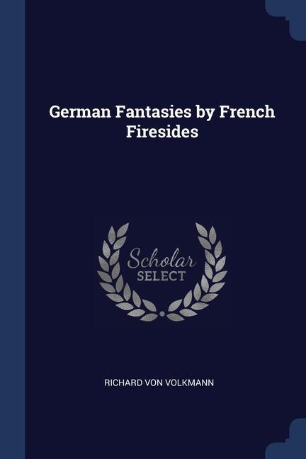 Kniha GERMAN FANTASIES BY FRENCH FIRESIDES RICHAR VON VOLKMANN