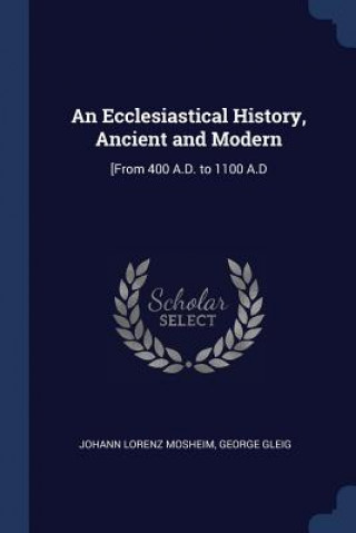 Carte AN ECCLESIASTICAL HISTORY, ANCIENT AND M JOHANN LORE MOSHEIM