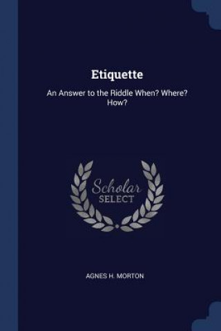 Carte ETIQUETTE: AN ANSWER TO THE RIDDLE WHEN? AGNES H. MORTON