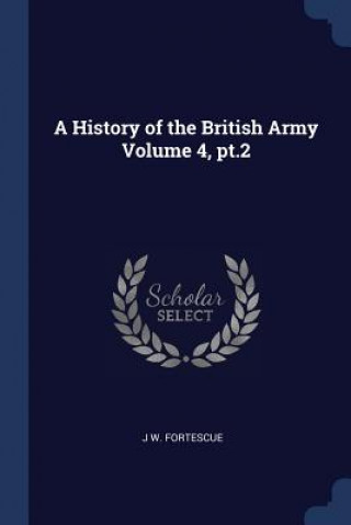 Książka A HISTORY OF THE BRITISH ARMY VOLUME 4, J W. FORTESCUE