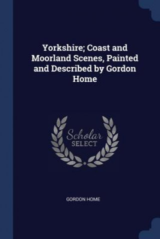 Kniha YORKSHIRE; COAST AND MOORLAND SCENES, PA GORDON HOME