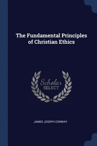 Carte THE FUNDAMENTAL PRINCIPLES OF CHRISTIAN JAMES JOSEPH CONWAY
