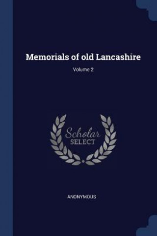Könyv MEMORIALS OF OLD LANCASHIRE; VOLUME 2 Anonymous
