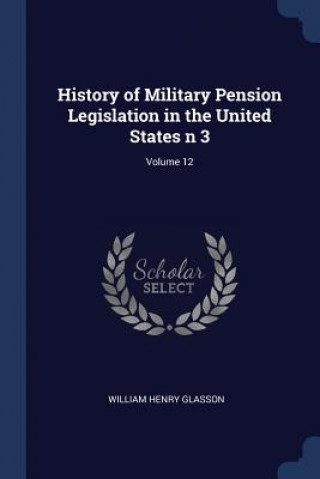 Könyv HISTORY OF MILITARY PENSION LEGISLATION WILLIAM HEN GLASSON