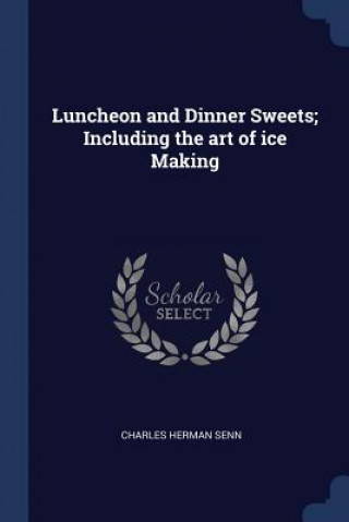 Kniha LUNCHEON AND DINNER SWEETS; INCLUDING TH CHARLES HERMAN SENN