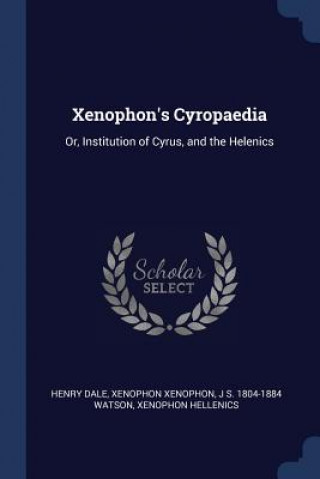 Carte XENOPHON'S CYROPAEDIA: OR, INSTITUTION O HENRY DALE