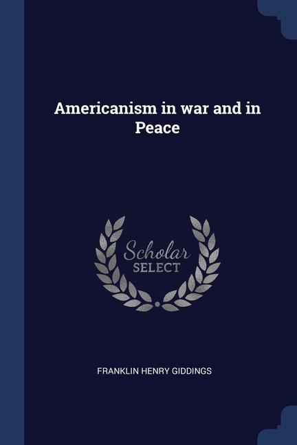 Kniha AMERICANISM IN WAR AND IN PEACE FRANKLIN H GIDDINGS