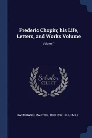 Knjiga FREDERIC CHOPIN; HIS LIFE, LETTERS, AND KARASOWSK 1823-1892