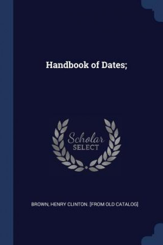 Kniha HANDBOOK OF DATES; HENRY CLINTON BROWN