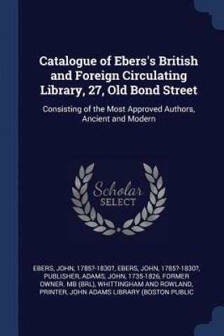 Könyv CATALOGUE OF EBERS'S BRITISH AND FOREIGN JOHN EBERS