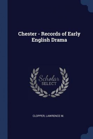 Carte CHESTER - RECORDS OF EARLY ENGLISH DRAMA LAWRENCE M. CLOPPER