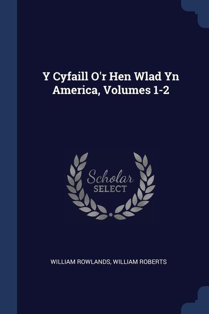 Carte Y CYFAILL O'R HEN WLAD YN AMERICA, VOLUM WILLIAM ROWLANDS