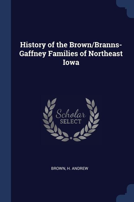 Книга HISTORY OF THE BROWN BRANNS-GAFFNEY FAMI H ANDREW BROWN