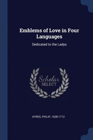 Carte EMBLEMS OF LOVE IN FOUR LANGUAGES: DEDIC PHILIP AYRES