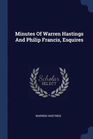 Book Minutes of Warren Hastings and Philip Francis, Esquires Warren Hastings