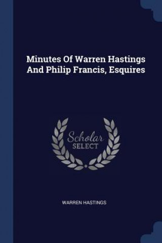 Kniha Minutes of Warren Hastings and Philip Francis, Esquires Warren Hastings