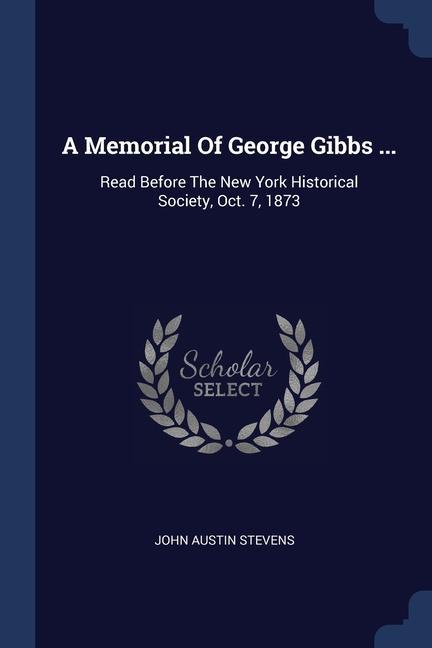 Kniha A MEMORIAL OF GEORGE GIBBS ...: READ BEF JOHN AUSTIN STEVENS