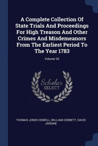 Book Complete Collection of State Trials and Proceedings for High Treason and Other Crimes and Misdemeanors from the Earliest Period to the Year 1783; Volu Thomas Jones Howell