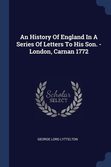 Könyv AN HISTORY OF ENGLAND IN A SERIES OF LET GEORGE LO LYTTELTON
