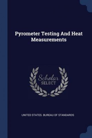 Könyv Pyrometer Testing and Heat Measurements United States Bureau of Standards
