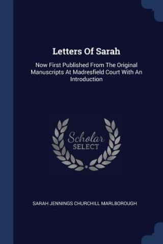 Kniha LETTERS OF SARAH: NOW FIRST PUBLISHED FR SARAH JENNINGS CHURC