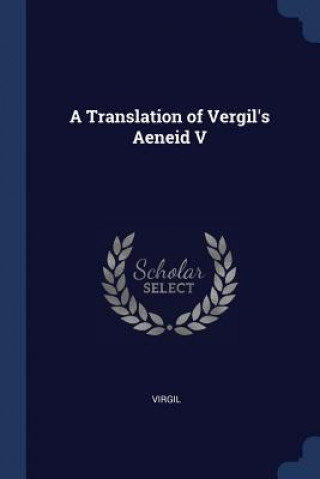 Kniha A TRANSLATION OF VERGIL'S AENEID V VIRGIL VIRGIL